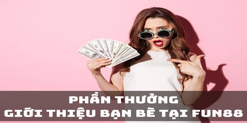 Giới thiệu bạn bè tham gia Fun88 cơ hội nhận thưởng lớn