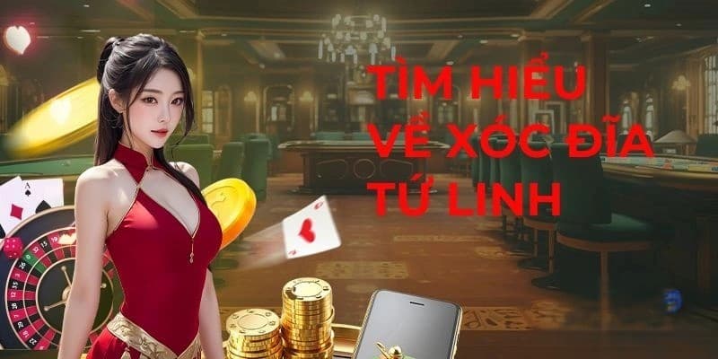 Tìm hiểu tổng quan về xóc đĩa tứ linh